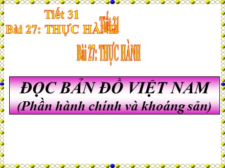 Bài giảng Địa lí Lớp 8 - Bài 27: Thực hành đọc bản đồ Việt Nam (Phần hành chính và khoáng sản) - Trường THCS Hưng Hội